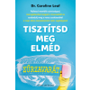 Dr. Caroline Leaf - Tisztítsd meg elméd zűrzavarát