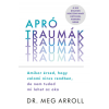Dr. Meg Arroll - Apró traumák - Amikor érzed, hogy valami nincs rendben, de nem tudod mi lehet az oka