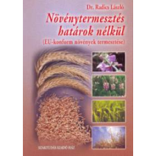 dr. Radics László NÖVÉNYTERMESZTÉS HATÁROK NÉLKÜL (EU-konform növények termesztése) természet- és alkalmazott tudomány