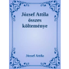 Dr. Tóth András János (magánkiadás) József Attila összes költeménye