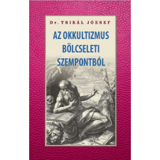 Dr. Trikál József Az okkultizmus bölcseleti szempontból (BK24-197163) ezoterika