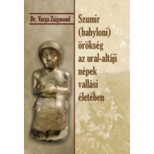 DR. VARGA ZSIGMOND Szumir (babyloni) örökség az ural-altáji népek vallási életében társadalom- és humántudomány