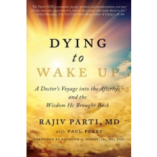  Dying to Wake Up: A Doctor's Voyage Into the Afterlife and the Wisdom He Brought Back – Rajiv Parti,Raymond Moody,Paul Perry idegen nyelvű könyv