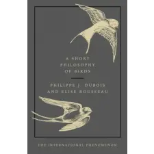 Ebury Publishing Short Philosophy of Birds | Philippe J. Dubois,Elise Rousseau egyéb könyv
