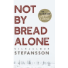 Echo Point Books &amp; Media Not by Bread Alone – VILHJAL STEFFANSSON (Kemény kötésű)