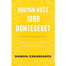 Édesvíz Kiadó Damon Zahariades - Hogyan hozz jobb döntéseket - Magabiztos döntések megbánás nélkül életmód, egészség