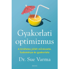 Édesvíz Kiadó Gyakorlati optimizmus - A kivételes jóllét művészete, tudománya és gyakorlata életmód, egészség