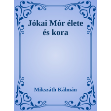 Efficenter Kft. Jókai Mór élete és kora szépirodalom