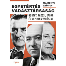 Egyetértés vadásztársaság - Horthy, Rákosi, Kádár és napjaink vadászai történelem