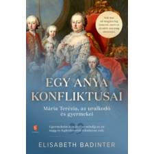 Elisabeth Badinter - Egy anya konfliktusai - Mária Terézia, az uralkodó és gyermekei egyéb könyv