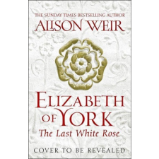  Elizabeth of York, the Last White Rose – Alison Weir idegen nyelvű könyv