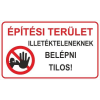  Építési terület, illetékteleneknek belépni tilos!