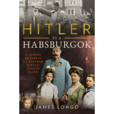 Európa James Longo - Hitler és a Habsburgok - A Führer bosszúja az osztrák királyi család ellen történelem