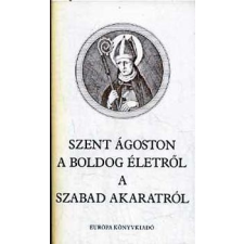 Európa Könyvkiadó Szent Ágoston a boldog életről - A szabad akaratról antikvárium - használt könyv