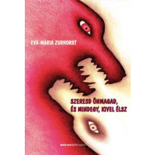 Eva-Maria Zurhorst - Szeresd önmagad, és mindegy, kivel élsz életmód, egészség