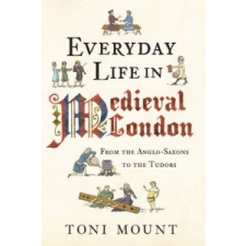  Everyday Life in Medieval London – Toni Mount idegen nyelvű könyv