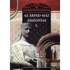 Falvai Róbert AZ ÁRPÁD-HÁZ ASSZONYAI I. - MAGYAR KIRÁLYNÉK ÉS NAGYASSZONYOK történelem