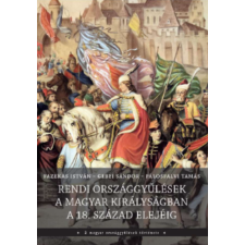 Fazekas István – Gebei Sándor – Pálosfalvi Tamás Rendi országgyűlések a Magyar Királyságban a 18. század elejéig történelem