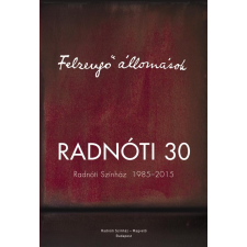  - Felzengő Állomások - Radnóti 30 - Radnóti Színház 1985-2015 ajándékkönyv
