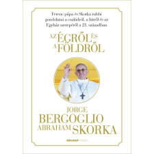 Ferenc pápa; Abraham Skorka BERGOGLIO, JORGE - SKORKA, ABRAHAM - AZ ÉGRÕL ÉS A FÖLDRÕL társadalom- és humántudomány