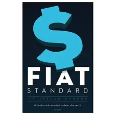  FIAT STANDARD - A mindent uraló pénzügyi rendszer alternatívái egyéb könyv