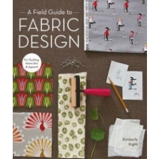  Field Guide To Fabric Design – Kim Knight idegen nyelvű könyv