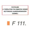  Figyelem! A területen folyamatos üzemü biztonsági kamerarendszer üzemel! F111
