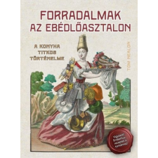  Forradalmak az ebédlőasztalon - A konyha titkos történelme egyéb könyv