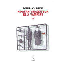 Forum Könyvkiadó Intézet Borislac Pekic - Hogyan veszejtsük el a vámpírt regény