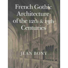 French Gothic Architecture of the Twelfth and Thirteenth Centuries – Jean Bony idegen nyelvű könyv