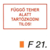  Függö teher alatt tartózkodni tilos! F21