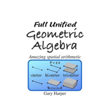 Full Unified Geometric Algebra: Amazing Spatial Arithmetic – Gary Harper idegen nyelvű könyv