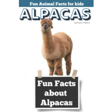  Fun Facts about Alpacas: Fun Animal Facts for kids (Alpaca FACTS BOOK WITH ADORABLE PHOTOS) – Naomi Hopkins idegen nyelvű könyv