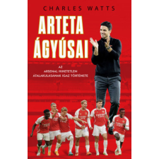 G-Adam Stúdió Arteta Ágyúsai - Az Arsenal hihetetlen átalakulásának igaz története sport