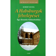 Gabo Kiadó A Habsburgok félrelépései - Egy dinasztia hálószobatitkai történelem