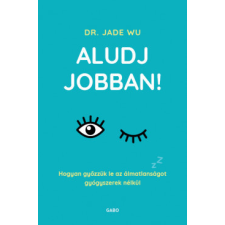 GABO KÖNYVKIADÓ ÉS KERESK.KFT. Aludj jobban! -Dr. Jade Wu életmód, egészség
