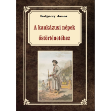 Galgóczy János - A kaukázusi törzsek őstörténetéhez történelem