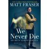 Gallery Books We Never Die: Secrets of the Afterlife | Fraser,Matt
