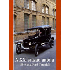 Gáti József;Horváth Sándor;Legeza László A XX. SZÁZAD AUTÓJA - 100 ÉVES A FORD T-MODELL természet- és alkalmazott tudomány