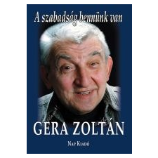 Gera Zoltán A SZABADSÁG BENNÜNK VAN - GERA ZOLTÁN társadalom- és humántudomány
