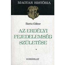 Gondolat Kiadó Az erdélyi fejedelemség születése (magyar história) antikvárium - használt könyv
