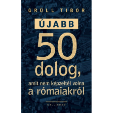 Grüll Tibor Újabb 50 dolog, amit nem képzeltél volna a rómaiakról (BK24-178879) történelem