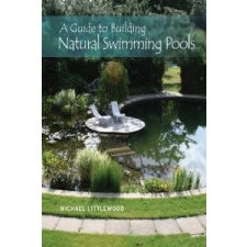  Guide to Building Natural Swimming Pools – Michael Littlewood idegen nyelvű könyv