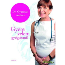 Gyarmati Andrea DR. GYARMATI ANDREA - GYERE VELEM GYÓGYÍTANI! ajándékkönyv