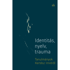 György Péter - Identitás, nyelv, trauma - Tanulmányok Kertész Imréről egyéb könyv