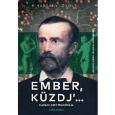 Harsányi Zsolt - Ember, küzdj' ... - Madách Imre tragédiája egyéb könyv