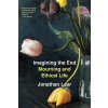 HARVARD UNIVERSITY PRESS Imagining the End – Mourning and Ethical Life – Jonathan Lear (Brožovaná)