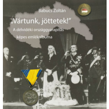 Heraldika Kiadó Vártunk, jöttetek! - A délvidéki országgyarapítás képes emlékalbuma történelem