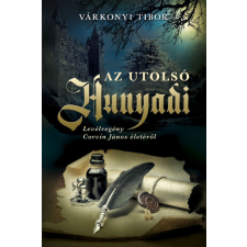 Historycum Kft. Várkonyi Tibor - Az utolsó Hunyadi regény