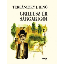 Holnap Kiadó Tersánszky Józsi Jenő - Grillusz úr sárgarigói irodalom